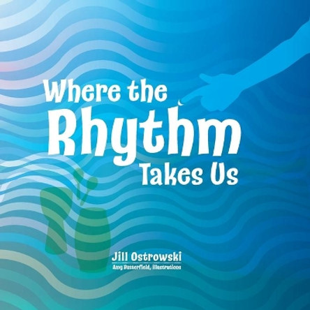 Where the Rhythm Takes Us by Jill Ostrowski 9781525569173