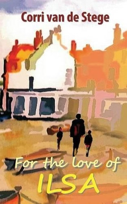 For the love of Ilsa by Corri Van De Stege 9781908636393