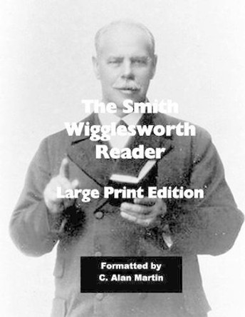 The Smith Wigglesworth Reader: Large Print Edition by C Alan Martin 9781502989987