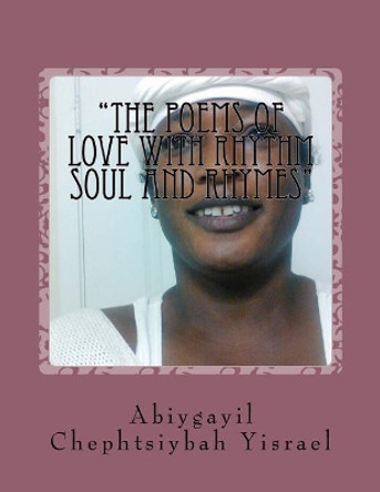 &quot;The Poems of Love with Rhythm Soul and Rhymes&quot;: &quot;The Peoms of Love with Rhythm Soul and Rhymes&quot; by Abiygayil Chephtsiybah Yisrael 9781723075957