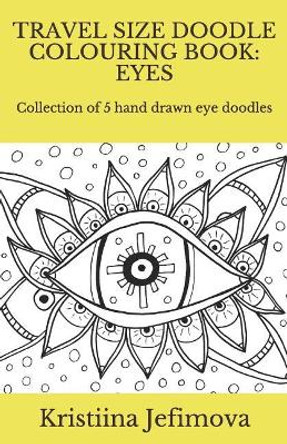 Travel Size Doodle Colouring Book: Eyes: Collection of 5 hand drawn eye doodles by Kristiina Jefimova 9781723804335