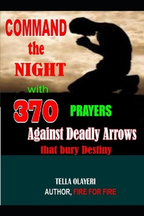 Command the Night with 370 Prayers against Deadly Arrows that bury Destiny by Tella Olayeri 9781725028937