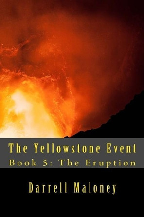 The Yellowstone Event: Book 5: The Eruption by Darrell Maloney 9781726171588