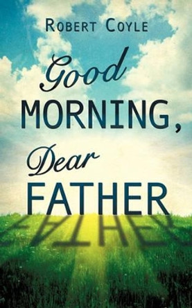 Good Morning, Dear Father by Robert Coyle 9781615797196