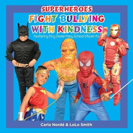 Superheroes Fight Bullying with Kindness: Featuring King Elementary School Students by MS Carla Andrea Norde' 9781545045671