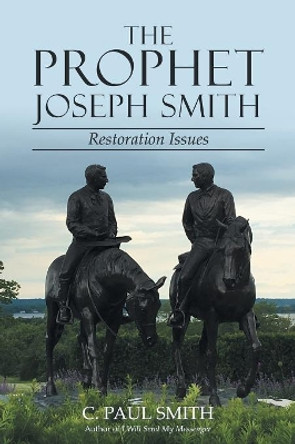 The Prophet Joseph Smith: Restoration Issues by C Paul Smith 9781480869448