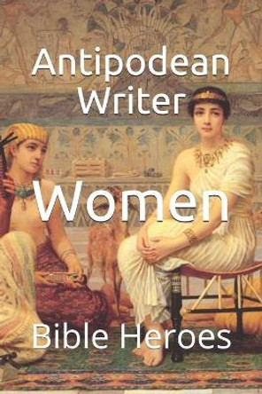 Women: Bible Heroes by Antipodean Writer 9798551862406