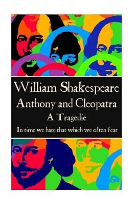 William Shakespeare - Anthony & Cleopatra: In time we hate that which we often fear. by William Shakespeare 9781785436062