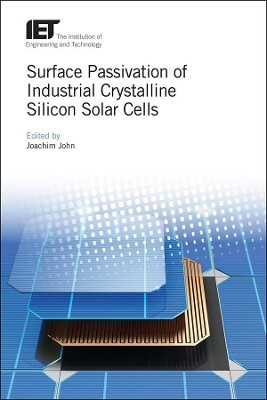 Surface Passivation of Industrial Crystalline Silicon Solar Cells by Joachim John 9781785612466