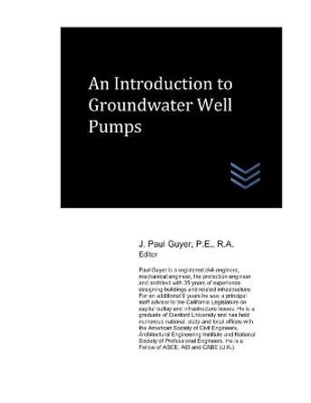 An Introduction to Groundwater Well Pumps by J Paul Guyer 9798647450845