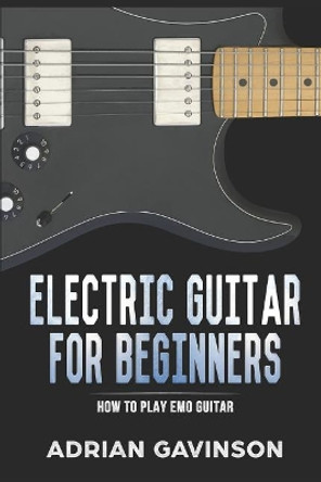 Electric Guitar for Beginners: How to Play Emo Guitar by Adrian Gavinson 9781794039681