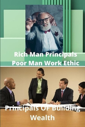 Rich Mans Principals Poor Mans Work Ethic: Principals Of Wealth Building by Timothy Mario Williams 9781794805491