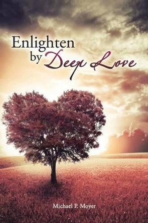 Enlighten by Deep Love by Michael P Moyer 9781524534554