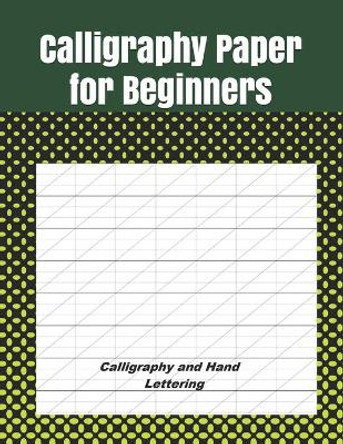 Calligraphy Paper for Beginners: Calligraphy Paper Practice by Joseph Okeniyi 9781679182624