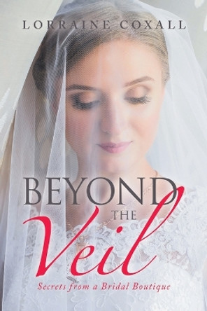 Beyond the Veil: Secrets from a Bridal Boutique by Lorraine Coxall 9781669880585