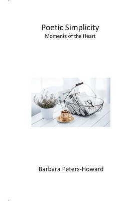 Poetic Simplicity: Moments of the Heart by Barbara Peters-Howard 9781732990043