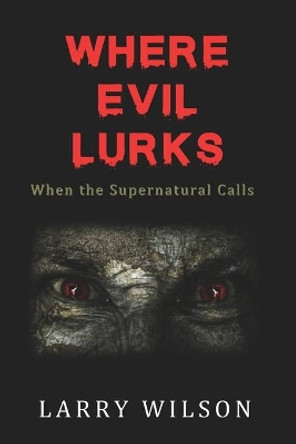 Where Evil Lurks: When the Supernatural Calls by Larry D Wilson 9781733463102