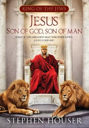 Jesus, Son of God, Son of Man by Stephen Houser 9781733585828