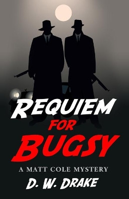 Requiem for Bugsy: A Matt Cole Mystery by D W Drake 9781733616379