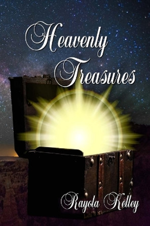 Heavenly Treasures by Rayola Jean Kelley 9781734750300