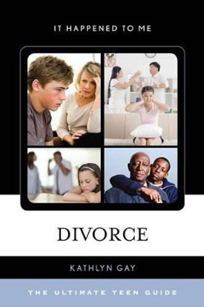Divorce: The Ultimate Teen Guide by Kathlyn Gay 9780810892385