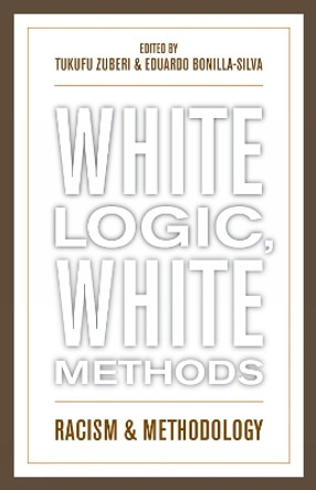 White Logic, White Methods: Racism and Methodology by Tukufu Zuberi 9780742542808