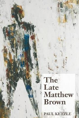 The Late Matthew Brown by Paul Ketzle 9781627200516