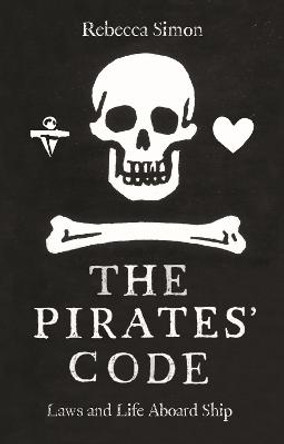 The Pirates’ Code: The Laws and Life Aboard Ship by Rebecca Simon