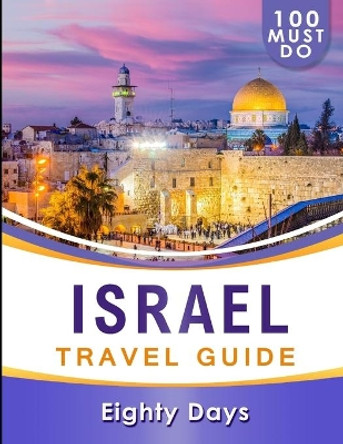 ISRAEL Travel Guide: 100 Must Do! by Eighty Days 9781706604464