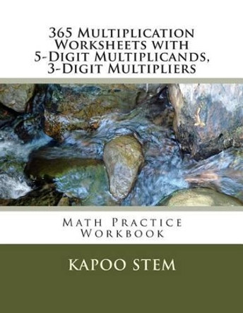 365 Multiplication Worksheets with 5-Digit Multiplicands, 3-Digit Multipliers: Math Practice Workbook by Kapoo Stem 9781511653749