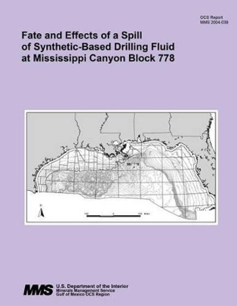 Fate and Effects of a Spill of Synthetic-Based Drilling Fluid at Mississippi Canyon Block 778 by U S Department of the Interior 9781511933056