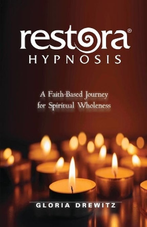 Restora Hypnosis(R): A Faith-Based Journey for Spiritual Wholeness by Gloria Drewitz 9781662904059