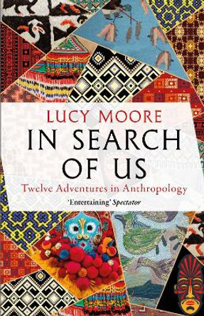 In Search of Us: Twelve Adventures in Anthropology by Lucy Moore