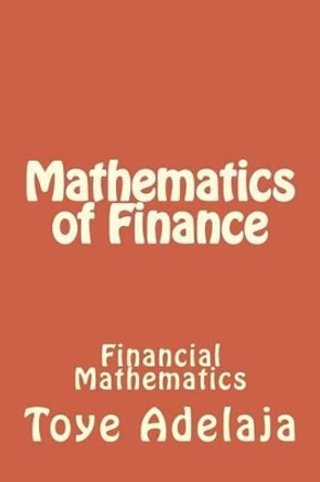 Mathematics of Finance: Financial Mathematics by Toye Adelaja 9781515261476