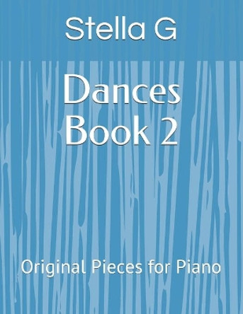 Dances Book 2: Original Pieces for Piano by Stella G 9781515326694