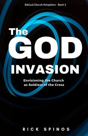 The God Invasion: The Church That Destroys the Gates of Hell by Rick Spinos 9781511894531