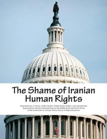 The Shame of Iranian Human Rights by Global Health G Subcommittee on Africa 9781514161807