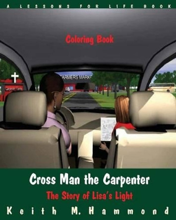 Cross Man the Carpenter: The Story of Lisa's Light (Coloring Book) by Keith M Hammond 9781517266073