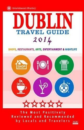 Dublin Travel Guide 2014: Shops, Restaurants, Arts, Entertainment and Nightlife in Dublin, Ireland (City Travel Guide 2014) by Ronald B Kinnoch 9781500921507