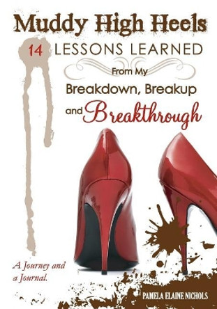Muddy High Heels: 14 Lessons Learned From My Breakdown, Breakup & Breakthrough by Pamela Elaine Nichols 9781500924799