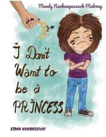 I Don't Want to be a Princess by Esma Kurbegovic 9781523278008