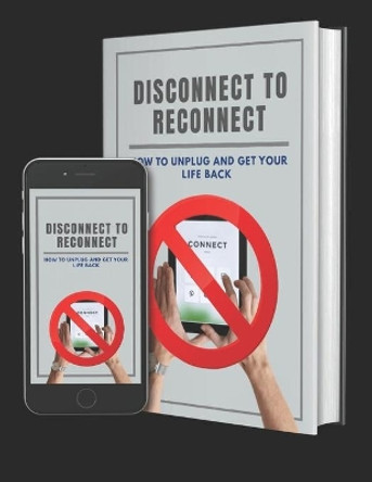 Disconnect To Reconnect: How to unplug and get your life back. by Balthizar Allitur Shieto 9798698318330