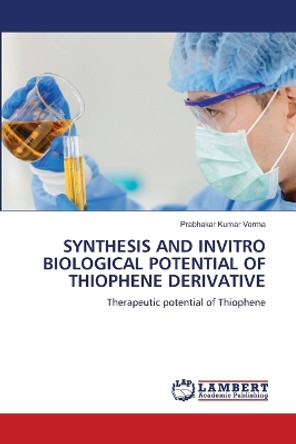 Synthesis and Invitro Biological Potential of Thiophene Derivative by Prabhakar Kumar Verma 9786206148029