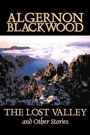 The Lost Valley and Other Stories by Algernon Blackwood 9781598188448