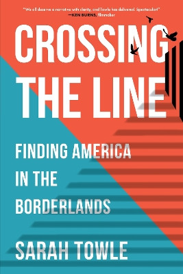Crossing the Line: Finding America in the Borderlands by Sarah Towle 9781647425791