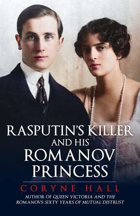 Rasputin's Killer and his Romanov Princess by Coryne Hall 9781398122499