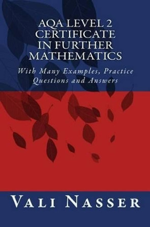 AQA Level 2 Certificate in Further Mathematics: With Many Examples, Practice Questions and Answers: With Examples, Test Questions and Detailed Answers by Vali Nasser 9781530207510