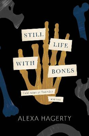 Still Life with Bones: Genocide, Forensics, and What Remains: 'I defy you not to be moved' - Sue Black by Dr Alexa Hagerty