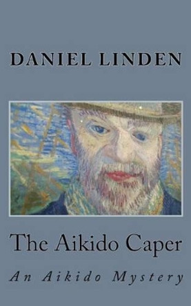 The Aikido Caper: An Aikido Mystery by Daniel Linden 9781466367579