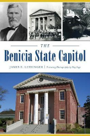 The Benicia State Capitol by James E. Lessenger 9781467143844